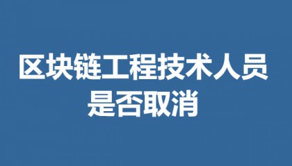 区块链工程技术人员需要哪些证 区块链工程技术人员证是否取消