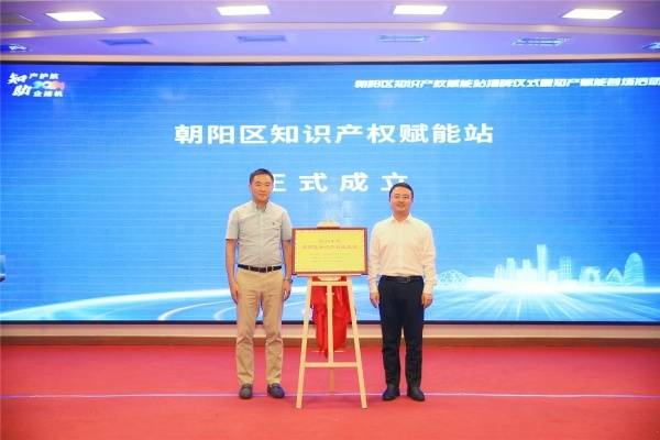 朝阳区知识产权赋能站揭牌 为企业提供全方位知识产权服务
